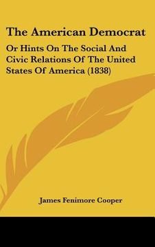 portada the american democrat: or hints on the social and civic relations of the united states of america (1838) (en Inglés)