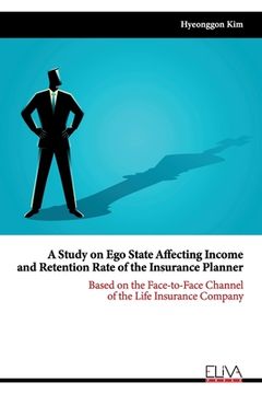 portada A Study on Ego State Affecting Income and Retention Rate of the Insurance Planner: Based on the Face-to-face Channel of the Life Insurance Company (in English)
