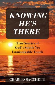 portada Knowing He's There: True Stories of God's Subtle Yet Unmistakable Touch (en Inglés)