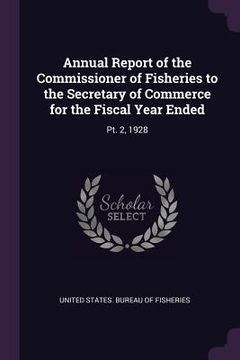 portada Annual Report of the Commissioner of Fisheries to the Secretary of Commerce for the Fiscal Year Ended: Pt. 2, 1928