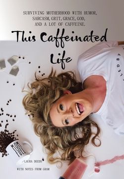 portada This Caffeinated Life: Surviving Motherhood with Humor, Sarcasm, Grit, Grace, God, and a Lot of Caffeine (in English)