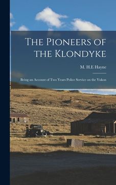 portada The Pioneers of the Klondyke: Being an Account of Two Years Police Service on the Yukon (en Inglés)