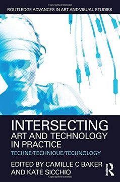 portada Intersecting Art and Technology in Practice: Techne/Technique/Technology (en Inglés)