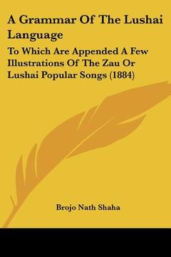 portada a grammar of the lushai language: to which are appended a few illustrations of the zau or lushai popular songs (1884) (en Inglés)