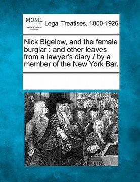 portada nick bigelow, and the female burglar: and other leaves from a lawyer's diary / by a member of the new york bar.