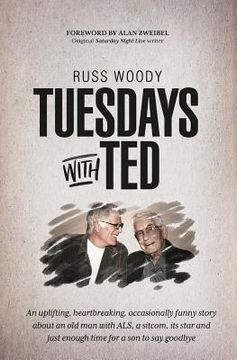 portada Tuesdays with Ted: An uplifting, heartbreaking, occasionally funny story about an old man with ALS, a sitcom, its star and just enough ti (in English)