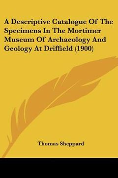 portada a descriptive catalogue of the specimens in the mortimer museum of archaeology and geology at driffield (1900)