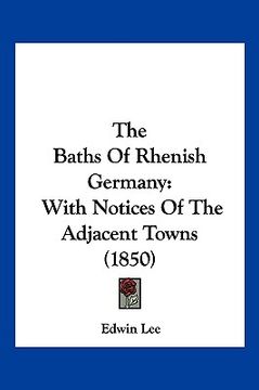portada the baths of rhenish germany: with notices of the adjacent towns (1850) (in English)
