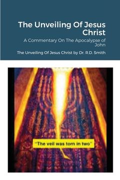 portada The Unveiling Of Jesus Christ: A Commentary On John's Apocolypse