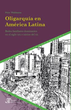 portada Oligarquía en América Latina: redes familiares dominantes en el siglo XIX e inicios del XX (in Spanish)
