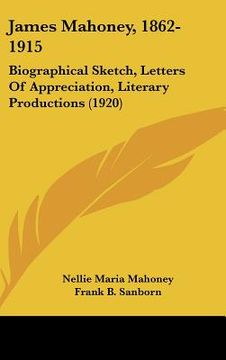 portada james mahoney, 1862-1915: biographical sketch, letters of appreciation, literary productions (1920) (in English)
