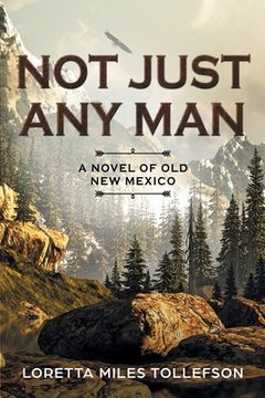 portada Not Just any Man: A Novel of old new Mexico (en Inglés)