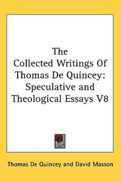portada the collected writings of thomas de quincey: speculative and theological essays v8 (en Inglés)