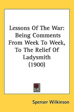 portada lessons of the war: being comments from week to week, to the relief of ladysmith (1900) (in English)