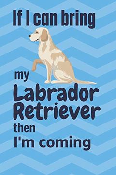 portada If i can Bring my Labrador Retriever Then i'm Coming: For Labrador Retriever dog Fans (en Inglés)