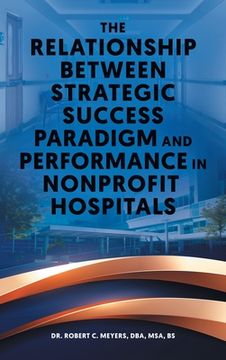portada The Relationship Between Strategic Success Paradigm and Performance in Nonprofit Hospitals (en Inglés)