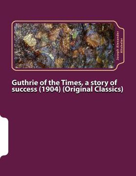 portada Guthrie of the Times, a story of success (1904) (Original Classics) (en Inglés)