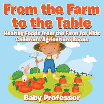 portada From the Farm to The Table, Healthy Foods from the Farm for Kids - Children's Agriculture Books (en Inglés)