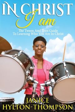 portada In Christ I Am...: The Tween and Teen Guide To Learning Who You Are In Christ (en Inglés)
