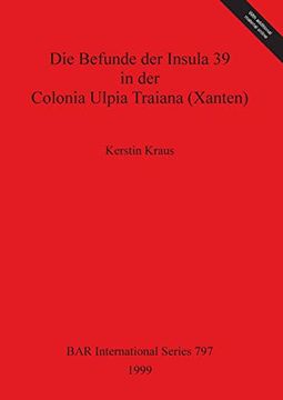portada Die Befunde der Insula 39 in der Colonia Ulpia Traiana (Xanten) (Bar International Series) (en Inglés)