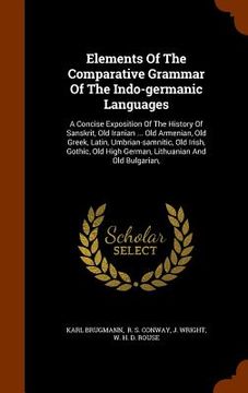 portada Elements Of The Comparative Grammar Of The Indo-germanic Languages: A Concise Exposition Of The History Of Sanskrit, Old Iranian ... Old Armenian, Old (en Inglés)