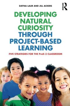 portada Developing Natural Curiosity through Project-Based Learning: Five Strategies for the PreK–3 Classroom