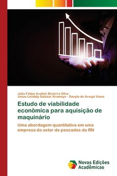 portada Estudo de viabilidade econômica para aquisição de maquinário: Uma abordagem quantitativa em uma empresa do setor de pescados do RN (Paperback) (in Portuguese)