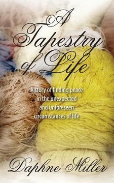 portada A Tapestry of Life: A story of finding peace in the unexpected and unforeseen circumstances of life