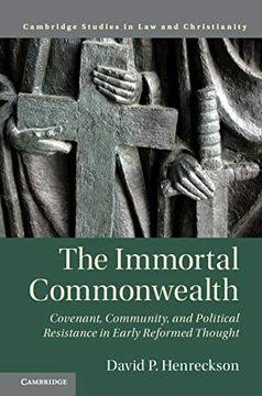 portada The Immortal Commonwealth: Covenant, Community, and Political Resistance in Early Reformed Thought (Law and Christianity) 