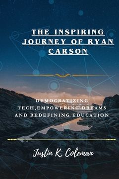 Surprising Journey of Ryan Carson: Democratizing Tech Empowering Dreams and Redefining Education (en Inglés)