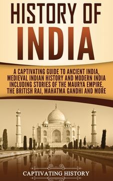 portada History of India: A Captivating Guide to Ancient India, Medieval Indian History, and Modern India Including Stories of the Maurya Empire, the British Raj, Mahatma Gandhi, and More (en Inglés)