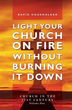 portada Light Your Church on Fire Without Burning it Down: Church in the 21st Century