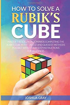 portada How To Solve A Rubik's Cube: Master The Solution Towards Completing The Rubik's Cube In The Easiest And Quickest Methods Possible With Step By Step Instructions For Beginners (en Inglés)