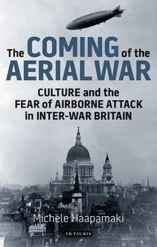 portada The Coming of the Aerial War: Culture and the Fear of Airborne Attack in Inter-War Britain (en Inglés)