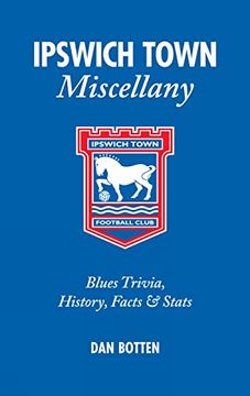 portada Ipswich Town Miscellany: Blues Trivia, History, Facts and STATS (en Inglés)