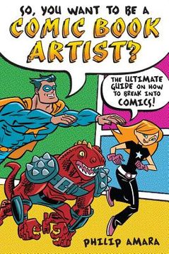 portada So, You Want to Be a Comic Book Artist?: The Ultimate Guide on How to Break Into Comics! (Be What You Want) (in English)