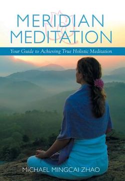 portada Meridian Meditation: Your Guide to Achieving True Holistic Meditation (en Inglés)
