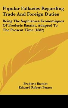 portada popular fallacies regarding trade and foreign duties: being the sophismes economiques of frederic bastiat, adapted to the present time (1882) (in English)