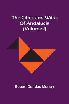 portada The Cities And Wilds Of Andalucia (Volume I) (in English)