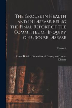 portada The Grouse in Health and in Disease, Being the Final Report of the Committee of Inquiry on Grouse Disease; Volume 2 (en Inglés)