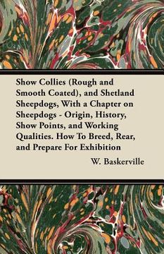 portada show collies (rough and smooth coated), and shetland sheepdogs, with a chapter on sheepdogs - origin, history, show points, and working qualities. how (en Inglés)