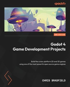 portada Godot 4 Game Development Projects - Second Edition: Build five cross-platform 2D and 3D games using one of the most powerful open source game engines (en Inglés)