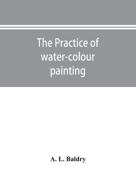 portada The practice of water-colour painting (en Inglés)