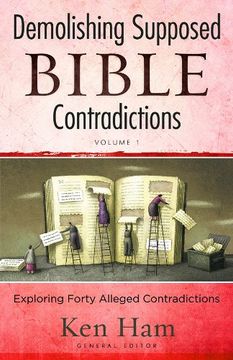 demolishing supposed bible contradictions, volume 1: exploring forty alleged contradictions