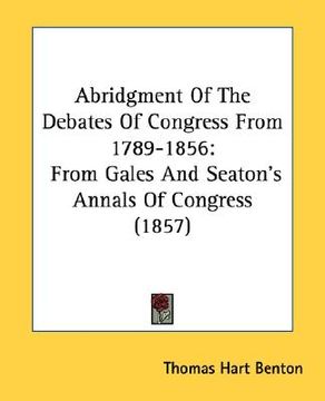 portada abridgment of the debates of congress from 1789-1856: from gales and seaton's annals of congress (1857) (en Inglés)