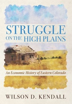 portada Struggle On the High Plains: An Economic History of Eastern Colorado (in English)
