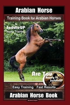 portada Arabian Horse Training Book for Arabian Horses By Saddle UP Horse Training, Are You Ready to Saddle Up? Easy Training * Fast Results, Arabian Horse Bo