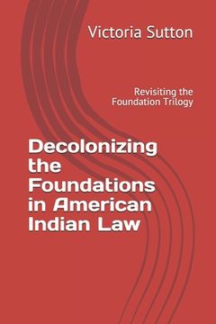 portada Decolonizing the Foundations in American Indian Law: Revisiting the Foundation Trilogy (en Inglés)