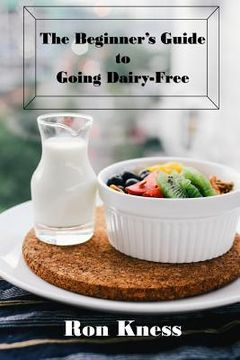 portada The Beginner's Guide to Going Dairy-Free: A Guide to Nutrition Without Dairy Products 
