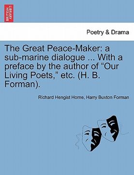 portada the great peace-maker: a sub-marine dialogue ... with a preface by the author of "our living poets," etc. (h. b. forman). (en Inglés)